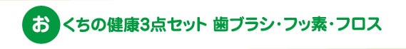 おくちの健康3点セット 歯ブラシ・フッ素・フロス