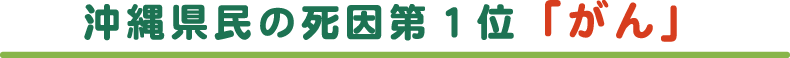 沖縄県民の死因第1位「がん」