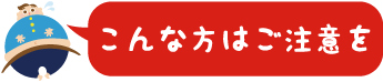 こんな方はご注意を