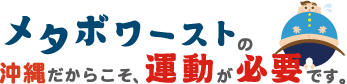 メタボワークスの沖縄だからこそ、運動が必要です。