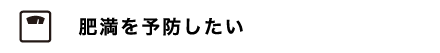 肥満を予防したい